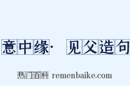意中缘·见父造句是什么意思的图片
